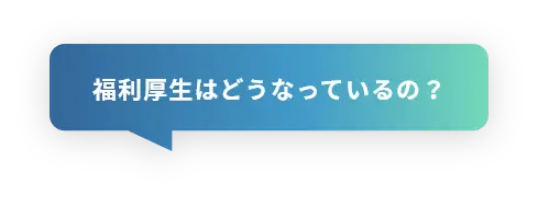 福利厚生はどうなっているの？